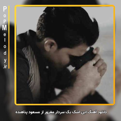 دانلود آهنگ مسعود پناهنده از اشک های سردار مغرور